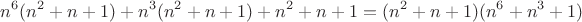 $$n^6(n^2 + n + 1) + n^3(n^2 + n + 1) + n^2 + n + 1 = (n^2 + n + 1)(n^6 + n^3 + 1)$$