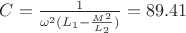 $C=\frac{1}{\omega^2  (L_1-\frac{M^2}{L_2})}}}=89.41$