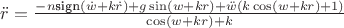 $
\ddot{r}=\frac{-n\text{sign}\left(\dot{w}+k\dot{r}\right)+g\sin\left(w+kr\right)+\ddot{w}\left(k\cos\left(w+kr\right)+1\right)}{\cos\left(w+kr\right)+k}$