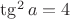 $\tg^2a=4$