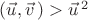 $(\vec{u},\vec{v}\,)>\vec{u}\,^2$
