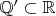 $\mathbb Q' \subset \mathbb R$