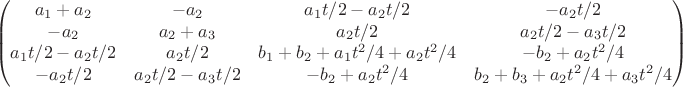 $$\begin{pmatrix}
 a_{1}+a_{2} &  -a_{2} &  a_{1}t/2-a_{2}t/2 & -a_{2}t/2\\
 -a_{2} &   a_{2}+a_{3} &  a_{2}t/2 & a_{2}t/2-a_{3}t/2\\
 a_{1}t/2-a_{2}t/2 & a_{2}t/2 & b_{1}+b_{2}+a_{1}t^2/4+a_{2}t^2/4 & -b_{2}+a_{2}t^2/4 \\
-a_{2}t/2 & a_{2}t/2-a_{3}t/2 & -b_{2}+a_{2}t^2/4 & b_{2}+b_{3}+a_{2}t^2/4+a_{3}t^2/4 
\end{pmatrix}$$