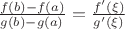 $\frac{f(b) - f(a)}{g(b) - g(a)} = \frac{f'(\xi)}{g'(\xi)}$