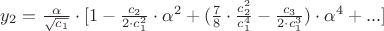 $y_2={\frac{\alpha}{\sqrt{c_1}}} \cdot [1 - \frac{c_2}{2 \cdot c_1^2} \cdot \alpha^2 + (\frac{7}{8} \cdot \frac{c_2^2}{c_1^4}-\frac{c_3}{2 \cdot c_1^3}) \cdot \alpha^4 + ...]$