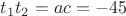 $t_1t_2=ac=-45$