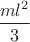 $\dfrac{ml^{2}}{3}\,$