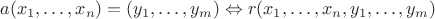 $a(x_1,\ldots,x_n) = (y_1,\ldots,y_m) \Leftrightarrow r(x_1,\ldots,x_n,y_1,\ldots,y_m)$ $a(x_1,\ldots,x_n) = (y_1,\ldots,y_m) \Leftrightarrow r(x_1,\ldots,x_n,y_1,\ldots,y_m)$