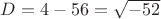 $D=4-56=\sqrt{-52}$ $D=4-56=\sqrt{-52}$