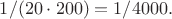 $1/(20\cdot 200)=1/4000.$