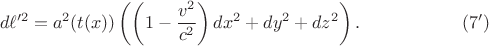 $$
d \ell'^2 = a^2(t(x)) \left( \left(1 - \frac{v^2}{c^2}\right) dx^2 +  dy^2 + dz^2 \right). \eqno(7')
$$