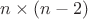 $n\times (n-2)$