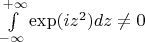 $\int \limits _{-\infty }^{+\infty }\exp (iz^2)dz\ne 0$