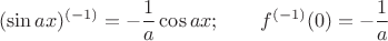 $$(\sin ax)^{(-1)}=-\frac1a \cos ax;\qquad f^{(-1)}(0)=-\frac{1}{a}$$