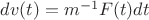 $dv(t)=m^{-1}F(t)dt$