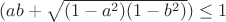 $(ab+\sqrt{(1-a^{2})(1-b^{2})}) \leq 1$