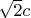 $\sqrt{2} c$