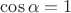 $\cos \alpha = 1$