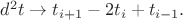 $d^2t\to t_{i+1}-2t_i+t_{i-1}.$