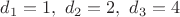 $d_1=1,\ d_2=2,\ d_3=4$