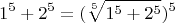 \[
1^5  + 2^5  = (\sqrt[5]{{1^5  + 2^5 }})^5\]