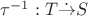 $\tau^{-1}: T \dot{\to} S$