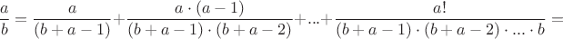 $$ \frac{a}{b} = \frac{a}{(b+a-1)} + \frac{a\cdot{(a-1)}}{(b+a-1)\cdot {(b+a-2)}}+ ...+ \frac{a!}{(b+a-1)\cdot{(b+a-2)}\cdot...\cdot{b}} = $$