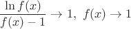$$
\frac{\ln f(x)}{f(x)-1}}\to 1,~f(x)\to 1
$$