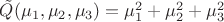 $\tilde{Q}(\mu_1, \mu_2, \mu_3)=\mu_1^2+\mu_2^2+\mu_3^2$