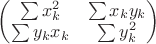 $\begin{pmatrix}\sum x_k^2 & \sum x_ky_k \\ \sum y_kx_k & \sum y_k^2\end{pmatrix}$