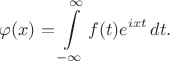 $\varphi (x)=\displaystyle\int\limits_{-\infty}^{\infty}f(t)e^{ixt}\,dt.$