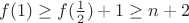 $f(1)\ge f(\frac{1}{2})+1\ge n+2$ $f(1)\ge f(\frac{1}{2})+1\ge n+2$