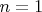 $ n = 1$