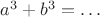 $a^3+b^3=\ldots$