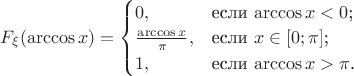 $F_{\xi} (\arccos x) = \begin{cases}
0,&\text{если $\arccos x < 0$;}\\
\frac{\arccos x}{\pi},&\text{если $x \in [0;\pi]$;}\\
1,&\text{если $\arccos x > \pi$.}
\end{cases}$