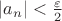 $|a_n|<\frac{\varepsilon}{2}$