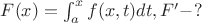 $F(x)= \int_{a}^{x}f(x,t)dt, F'-?$