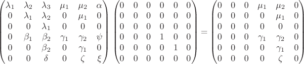 $$

\begin{pmatrix}
\lambda_1 & \lambda_2 & \lambda_3 & \mu_1 & \mu_2 & \alpha \\
0 & \lambda_1 & \lambda_2 & 0 & \mu_1 & 0 \\
0 & 0 & \lambda_1 & 0 & 0 & 0 \\
0 & \beta_1 & \beta_2 & \gamma_1 & \gamma_2 & \psi \\
0 & 0 & \beta_2 & 0 & \gamma_1 & 0 \\
0 & 0 & \delta & 0 & \zeta & \xi \\
\end{pmatrix}
\begin{pmatrix}
0 & 0 & 0 & 0 & 0 & 0 \\
0 & 0 & 0 & 0 & 0 & 0 \\
0 & 0 & 0 & 0 & 0 & 0 \\
0 & 0 & 0 & 1 & 0 & 0 \\
0 & 0 & 0 & 0 & 1 & 0 \\
0 & 0 & 0 & 0 & 0 & 0 \\
\end{pmatrix}
=
\begin{pmatrix}
0 & 0 & 0 & \mu_1 & \mu_2 & 0 \\
0 & 0 & 0 & 0 & \mu_1 & 0 \\
0 & 0 & 0 & 0 & 0 & 0 \\
0 & 0 & 0 & \gamma_1 & \gamma_2 & 0 \\
0 & 0 & 0 & 0 & \gamma_1 & 0 \\
0 & 0 & 0 & 0 & \zeta & 0 \\
\end{pmatrix}
$$