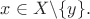 $x\in X\backslash\{y\}.$