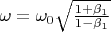 $\omega=\omega_0\sqrt{\frac{1+\beta_1}{1-\beta_1}}$