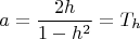$$\[
a = \frac{{2h}}{{1 - h^2 }} = T_h 
\]
$