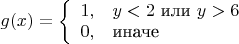 $g(x)=
\left\{ \begin{array}{ll}
1,&y<2\mbox{ или }y>6\\
0,&\mbox{иначе}
\end{array} \right.
$