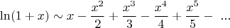 $$\ln(1+x)\sim x-{x^2\over2}+{x^3\over3}-{x^4\over4}+{x^5\over5}-\ ...$$