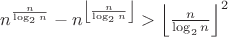 $n^{\frac{n}{\log_2n}}-n^{\left \lfloor \frac{n}{\log_2n} \right \rfloor}>\left \lfloor \frac{n}{\log_2n} \right \rfloor^2$