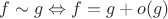 $f\sim g\Leftrightarrow f=g+o(g)$