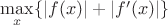 $\max\limits_x\{|f(x)|+|f'(x)|\}$