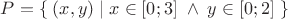 $P=\{\;(x,y)\;|\;x\in[0;3]\;\wedge\; y\in[0;2]\;\}$