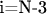 i=N-3
