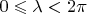 $0\leqslant\lambda<2\pi$