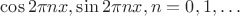 $\cos 2\pi nx, \sin 2\pi nx, n=0, 1,\dots $ $\cos 2\pi nx, \sin 2\pi nx, n=0, 1,\dots $